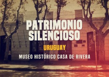 Patrimonio Silencioso – Museo Histórico Casa de Rivera